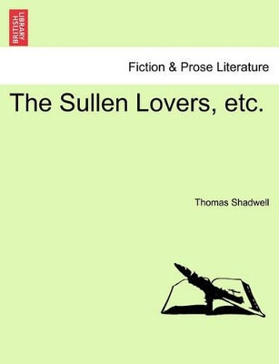 The Sullen Lovers, Etc. by Thomas Shadwell 9781241245894