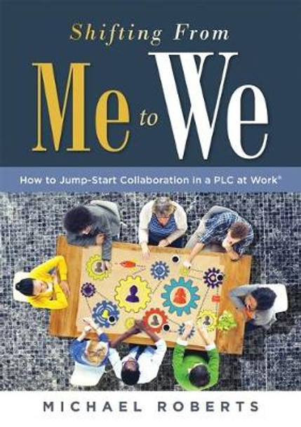 Shifting from Me to We: How to Jump-Start Collaboration in a Plc at Work(r) (a Straightforward Guide for Establishing a Collaborative Team Culture in Professional Learning Communities) by Michael Roberts