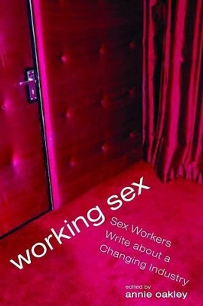 Working Sex: Sex Workers Write About a Changing Industry by Annie Oakley 9781580052252