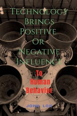 Technology Brings Positive Or Negative Influence by John Lok 9798887838632