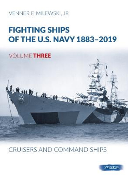 Fighting Ships of the U.S. Navy 1883-2019: Volume 3 - Cruisers and Command Ships by Venner F Milewski