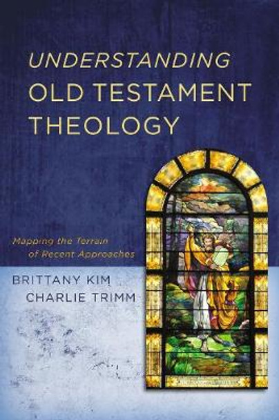 Understanding Old Testament Theology: Mapping the Terrain of Recent Approaches by Brittany Kim