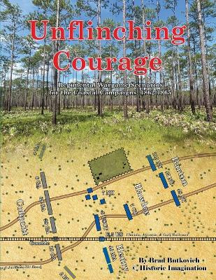 Unflinching Courage: Regimental Wargame Scenarios for the Coastal Campaigns: 1862-1865 by Brad Butkovich 9798990414907