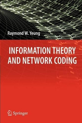 Information Theory and Network Coding by Raymond W. Yeung 9781441946300