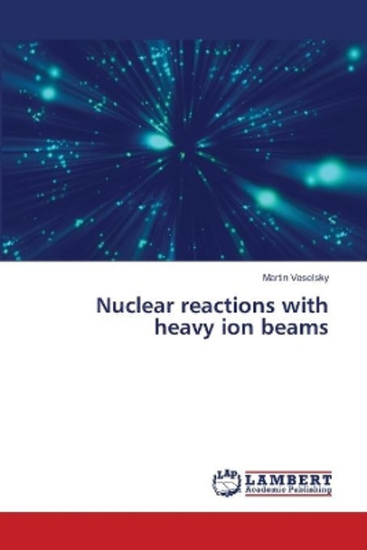 Nuclear Reactions with Heavy Ion Beams by Veselsky Martin 9783659211058