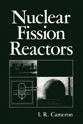 Nuclear Fission Reactors by I. R. Cameron 9781461335290