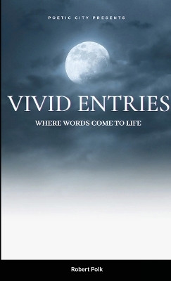 Vivid Entries: Where Words Come to Life by Robert Polk 9781735436722
