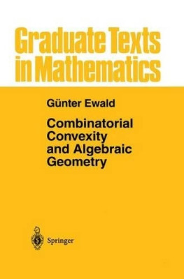 Combinatorial Convexity and Algebraic Geometry by Gunter Ewald 9781461284765