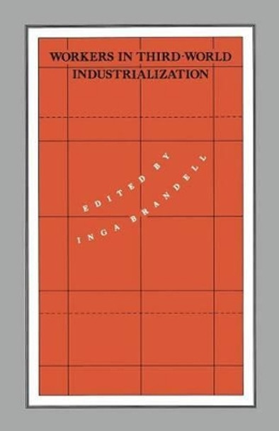 Workers in Third-World Industrialization by Inga Brandell 9781349216819