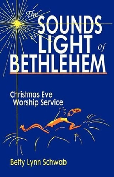 The Sounds and Light of Bethlehem: Christmas Eve Worship Service by Betty Lynn Schwab 9781556734540