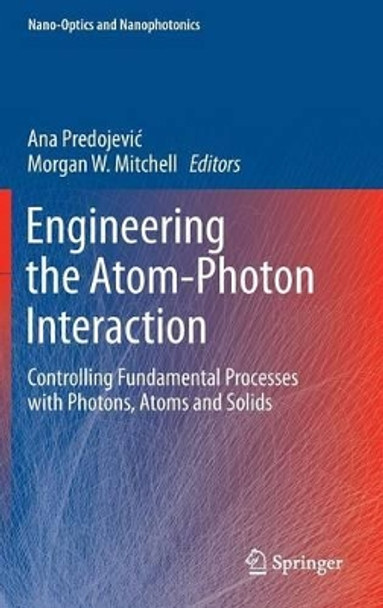 Engineering the Atom-Photon Interaction: Controlling Fundamental Processes with Photons, Atoms and Solids by Ana Predojevic 9783319192307