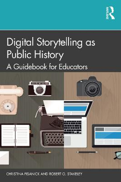 Digital Storytelling as Public History: A Guidebook for Educators by Christina Fisanick