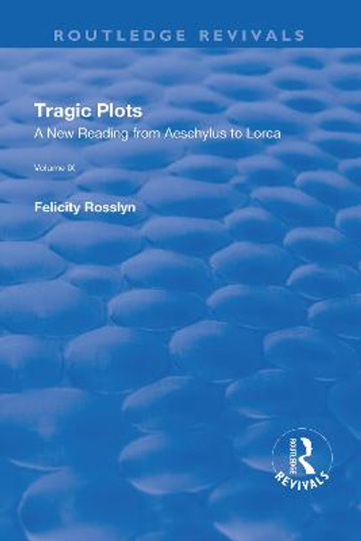 Tragic Plots: A New Reading from Aeschylus to Lorca by Felicity Rosslyn