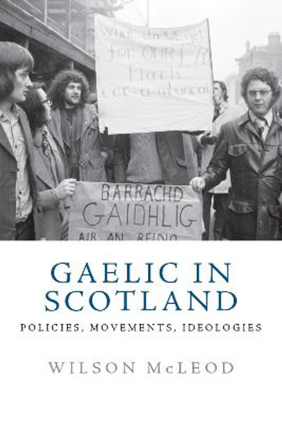 Gaelic in Modern Scotland: Policies, Movements, Ideologies by Wilson McLeod