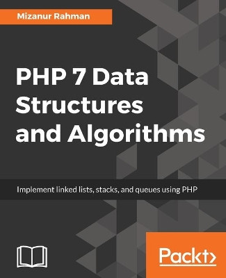 PHP 7 Data Structures and Algorithms by Mizanur Rahman 9781786463890