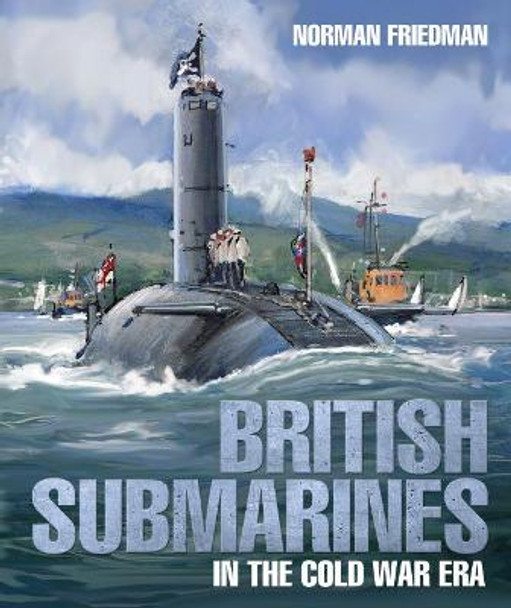 British Submarines: in the Cold War Era by Norman Friedman