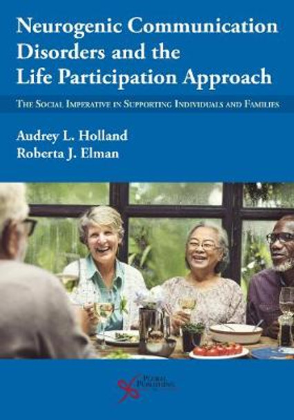 Neurogenic Communication Disorders and the Life Participation Approach: The Social Imperative in Supporting Individuals and Families by Audrey L. Holland