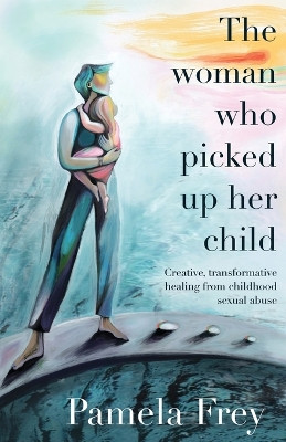 The Woman Who Picked Up Her Child by Pamela Frey 9781777494001