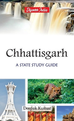 Chattisgarh: A State Study Guide by Deepak Kumar 9789388318747