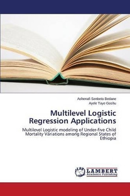 Multilevel Logistic Regression Applications by Bedane Ashenafi Senbeta 9783659530838