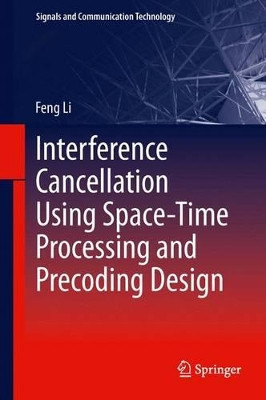Interference Cancellation Using Space-Time Processing and Precoding Design by Feng Li 9783642428487