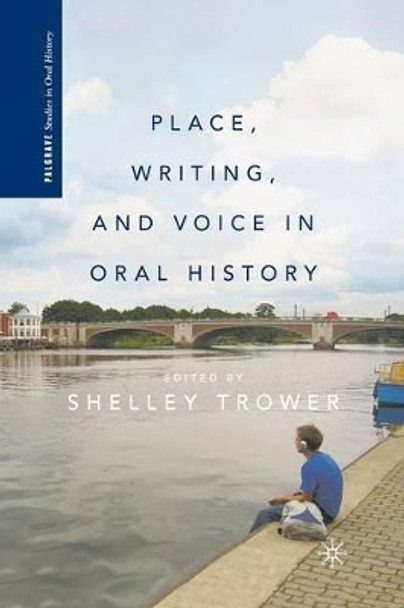 Place, Writing, and Voice in Oral History by S. Trower 9781349385034