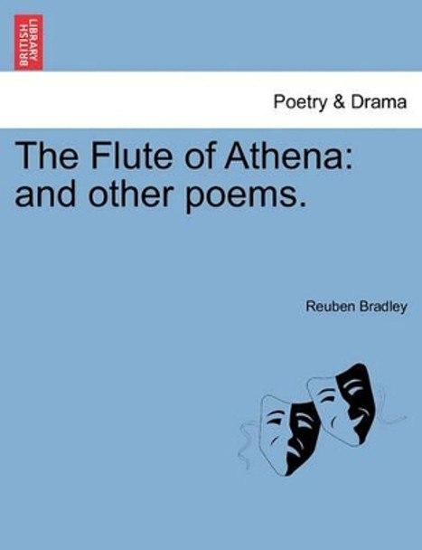 The Flute of Athena: And Other Poems. by Reuben Bradley 9781241245818
