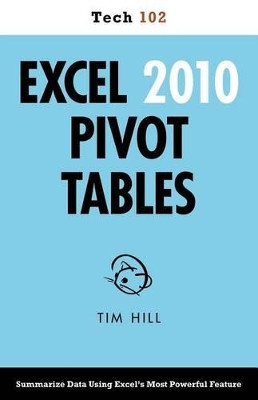 Excel 2010 Pivot Tables (Tech 102) by Tim Hill 9781937842949