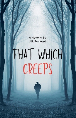 That Which Creeps by J R Packard 9798224485321