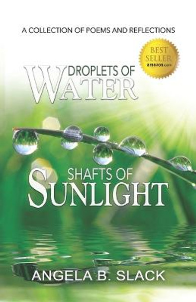 Droplets of Water Shafts of Sunlight: A Collection of Poems and Reflections by Angela B Slack