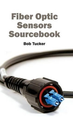 Fiber Optic Sensors Sourcebook by Bob Tucker 9781632381958