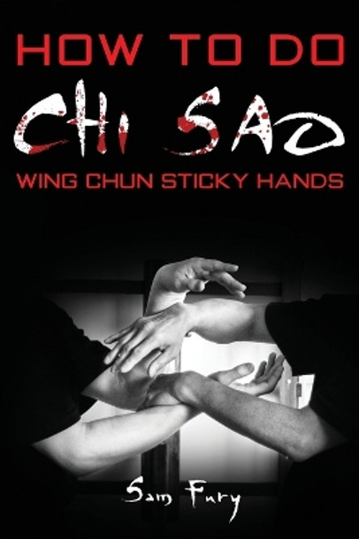 How To Do Chi Sao: Wing Chun Sticky Hands by Sam Fury 9781925979220