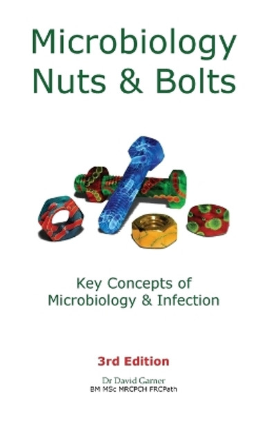 Microbiology Nuts & Bolts: Key Concepts of Microbiology & Infection by David Garner 9781916007109