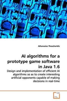 AI Algorithms for a Prototype Game Software in Java 1.6 by Athanasios Theocharidis 9783639171587