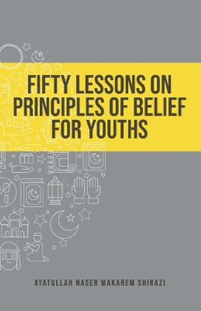 Fifty Lessons on Principles of Belief for Youths by Naser Makarem Shirazi 9781956276060