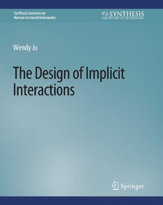 The Design of Implicit Interactions by Wendy Ju 9783031010828