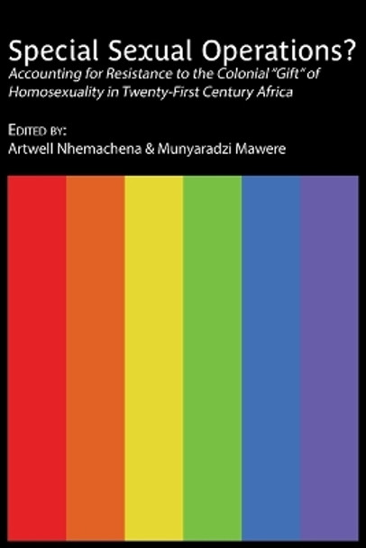 Special Sexual Operations?: Accounting for Resistance to the Colonial "Gift" of Homosexuality in Twenty-First Century Africa by Artwell Nhemachena 9789956553822