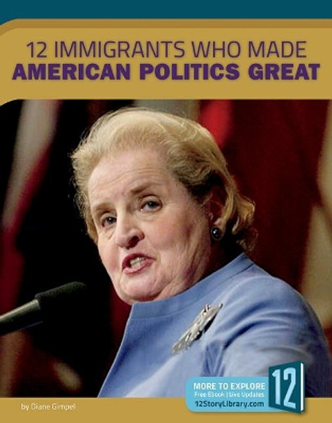 12 Immigrants Who Made American Politics Great by Diane Gimple 9781632355751