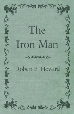 The Iron Man by Robert E Howard 9781473323261