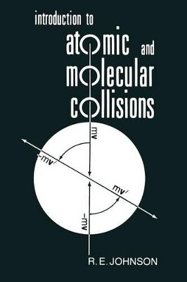 Introduction to Atomic and Molecular Collisions by Rachel E. Johnson 9781468484502