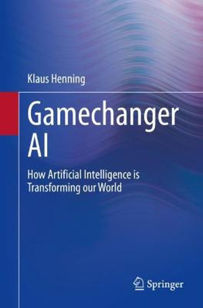 Gamechanger AI: How Artificial Intelligence is Transforming our World by Klaus Henning