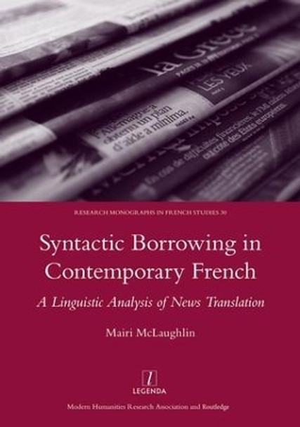 Syntactic Borrowing in Contemporary French: A Linguistic Analysis of News Translation by Mairi MaLaughlin 9781906540661
