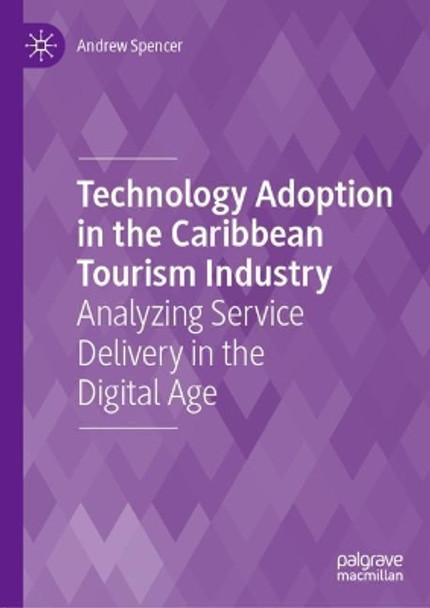 Technology Adoption in the Caribbean Tourism Industry: Analyzing Service Delivery in the Digital Age by Andrew Spencer 9783030615833