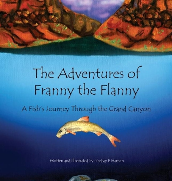 The Adventures of Franny the Flanny: A Fish's Journey through the Grand Canyon by Lindsay E Hansen 9798985829808