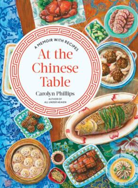 At the Chinese Table: A Memoir with Recipes by Carolyn Phillips