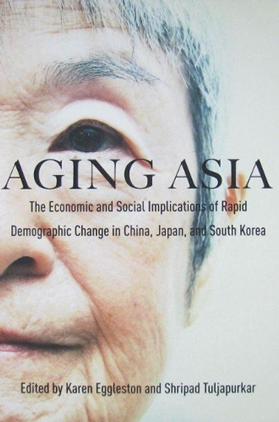 Aging Asia: The Economic and Social Implications of Rapid Demographic Change in China, Japan, and South Korea by Karen Eggleston 9781931368209