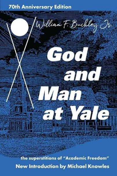 God and Man at Yale: The Superstitions of 'academic Freedom' by William F Buckley 9781684512362