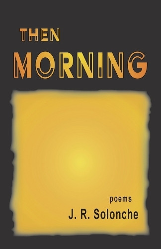 Then Morning by J R Solonche 9781962082365