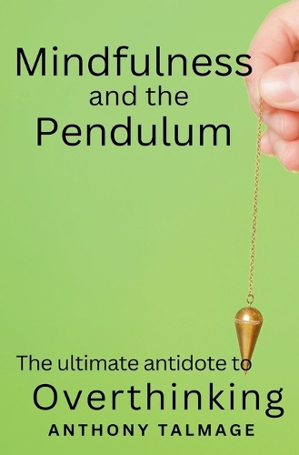 Mindfulness And The Pendulum by Anthony Talmage 9798224015962