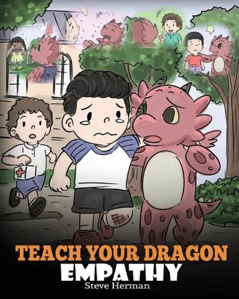 Teach Your Dragon Empathy: Help Your Dragon Understand Empathy. A Cute Children Story To Teach Kids Empathy, Compassion and Kindness. by Steve Herman 9781948040754